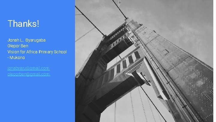 Thanks! Jonah L. Byarugaba Olepor Ben Vision for Africa Primary School - Mukono jonabyaru@gmail.