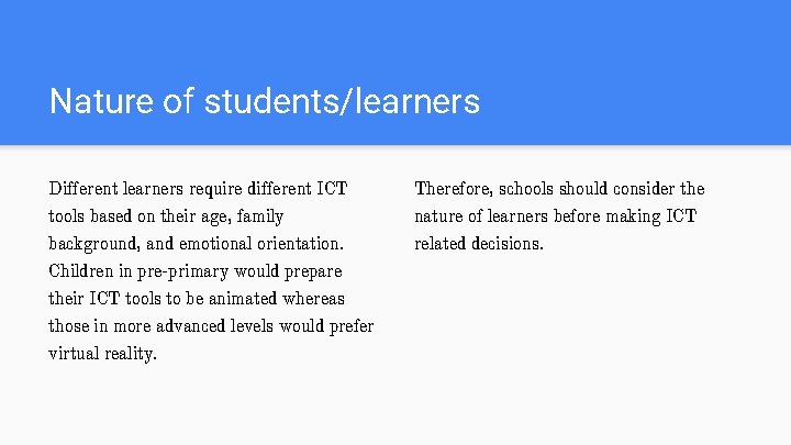 Nature of students/learners Different learners require different ICT Therefore, schools should consider the tools
