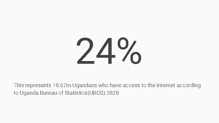 24% This represents 10. 67 m Ugandans who have access to the internet according