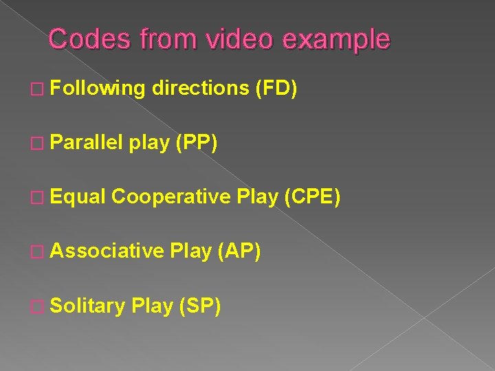Codes from video example � Following � Parallel � Equal directions (FD) play (PP)