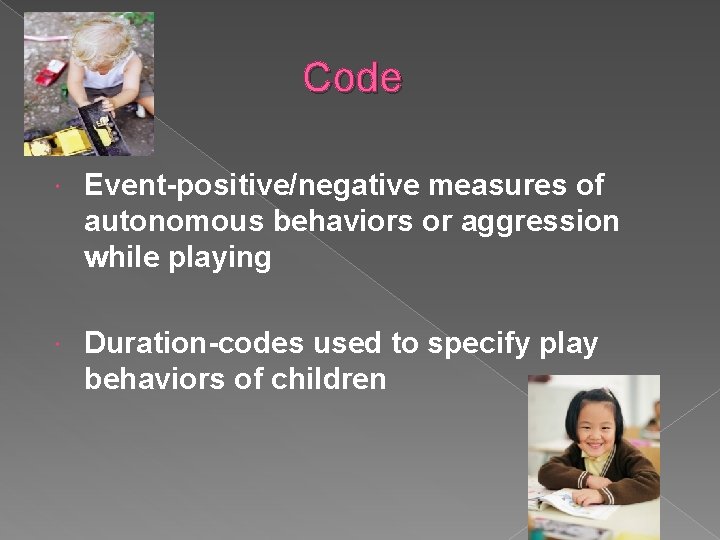Code Event-positive/negative measures of autonomous behaviors or aggression while playing Duration-codes used to specify