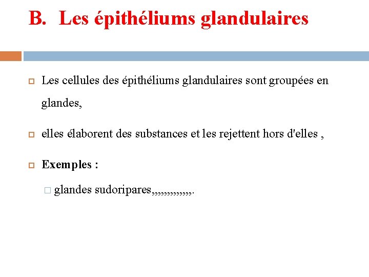 B. Les épithéliums glandulaires Les cellules des épithéliums glandulaires sont groupées en glandes, elles