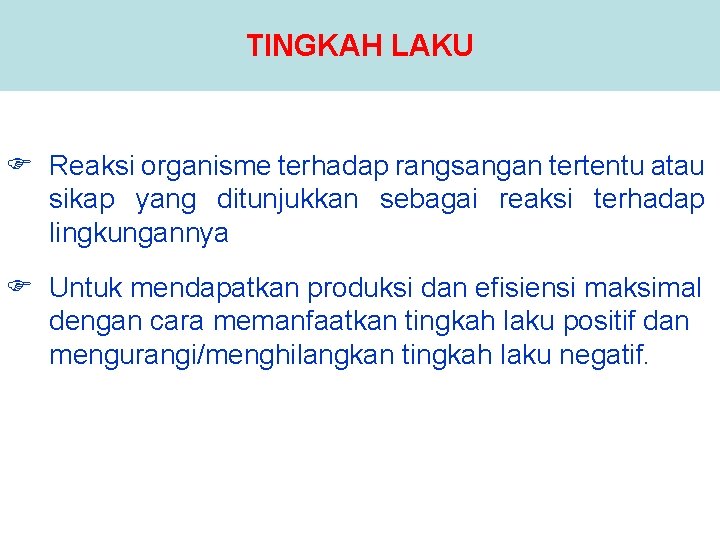 TINGKAH LAKU F Reaksi organisme terhadap rangsangan tertentu atau sikap yang ditunjukkan sebagai reaksi