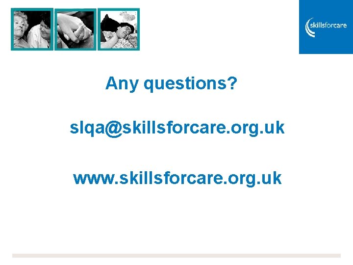 Any questions? slqa@skillsforcare. org. uk www. skillsforcare. org. uk 