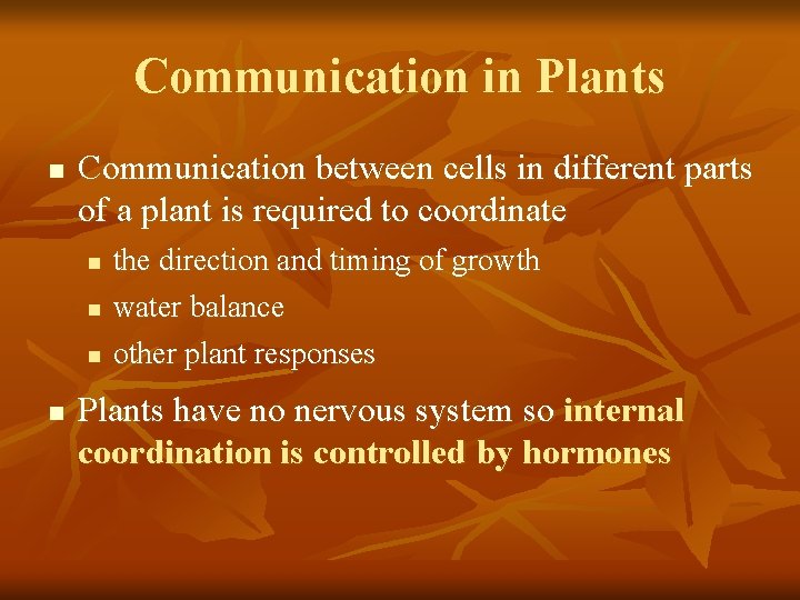 Communication in Plants n Communication between cells in different parts of a plant is