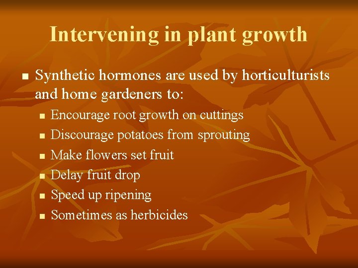 Intervening in plant growth n Synthetic hormones are used by horticulturists and home gardeners
