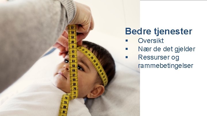 Bedre tjenester § § § Oversikt Nær de det gjelder Ressurser og rammebetingelser 