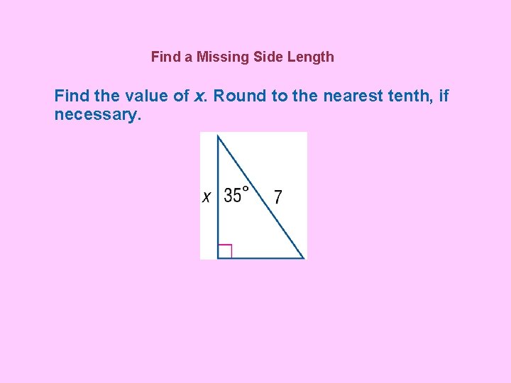 Find a Missing Side Length Find the value of x. Round to the nearest
