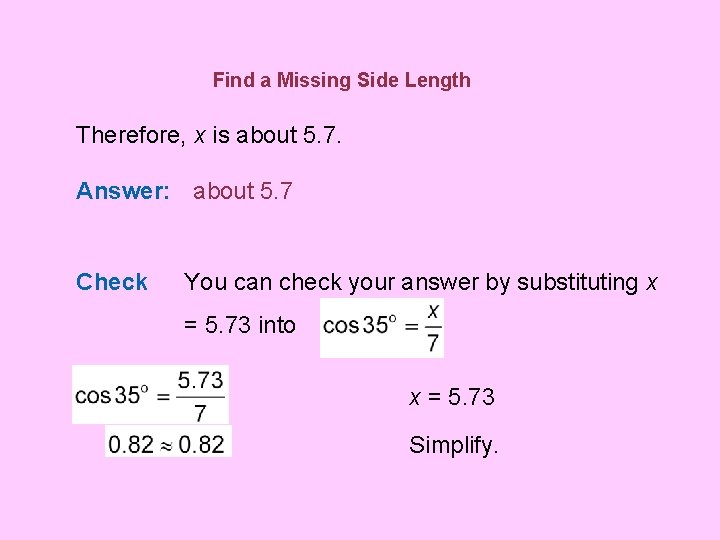 Find a Missing Side Length Therefore, x is about 5. 7. Answer: about 5.