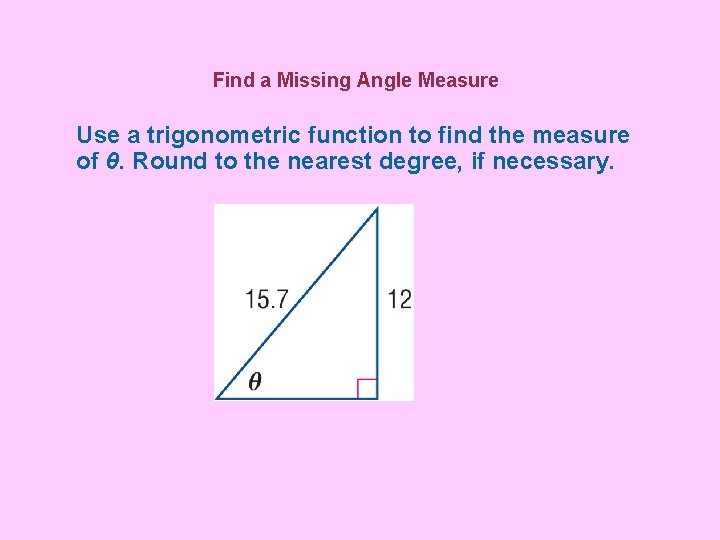 Find a Missing Angle Measure Use a trigonometric function to find the measure of