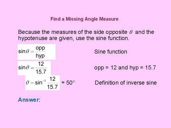Find a Missing Angle Measure Because the measures of the side opposite and the