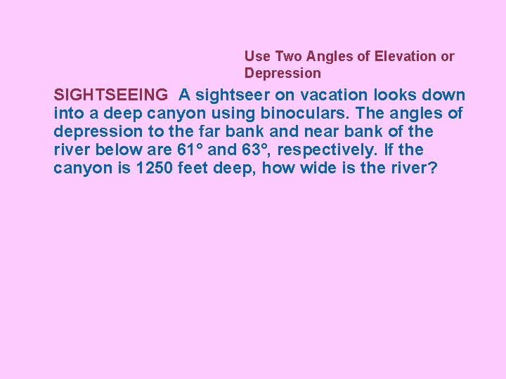 Use Two Angles of Elevation or Depression SIGHTSEEING A sightseer on vacation looks down