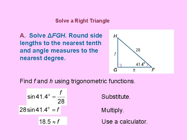 Solve a Right Triangle A. Solve ΔFGH. Round side lengths to the nearest tenth