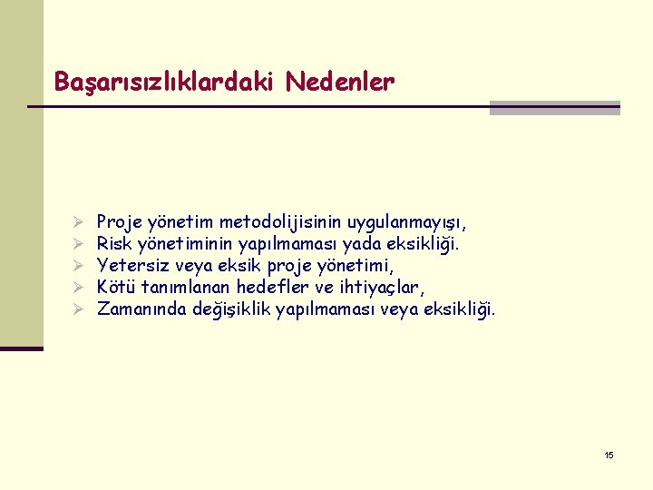 Başarısızlıklardaki Nedenler Ø Ø Ø Proje yönetim metodolijisinin uygulanmayışı, Risk yönetiminin yapılmaması yada eksikliği.