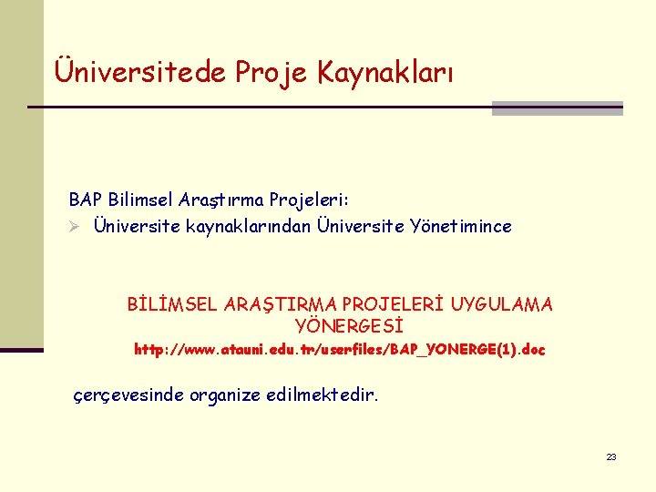 Üniversitede Proje Kaynakları BAP Bilimsel Araştırma Projeleri: Ø Üniversite kaynaklarından Üniversite Yönetimince BİLİMSEL ARAŞTIRMA
