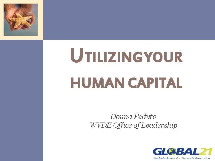 UTILIZING YOUR HUMAN CAPITAL Donna Peduto WVDE Office of Leadership 