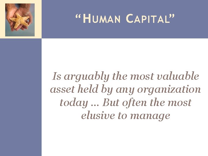 “H UMAN C APITAL” Is arguably the most valuable asset held by any organization