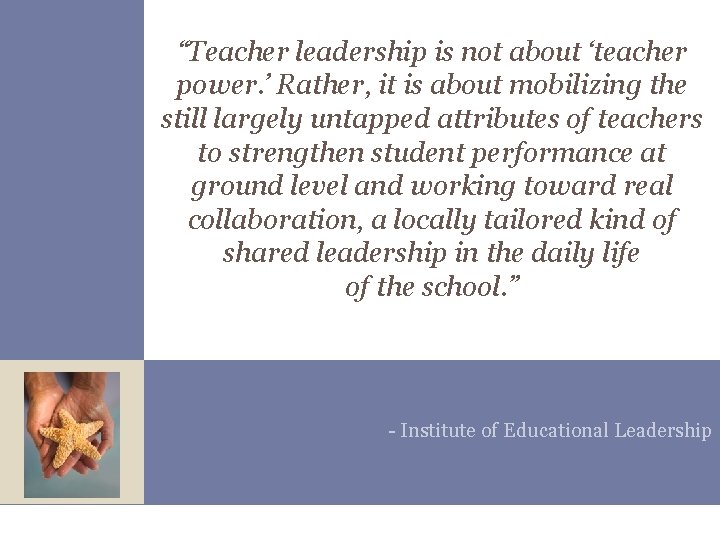 “Teacher leadership is not about ‘teacher power. ’ Rather, it is about mobilizing the