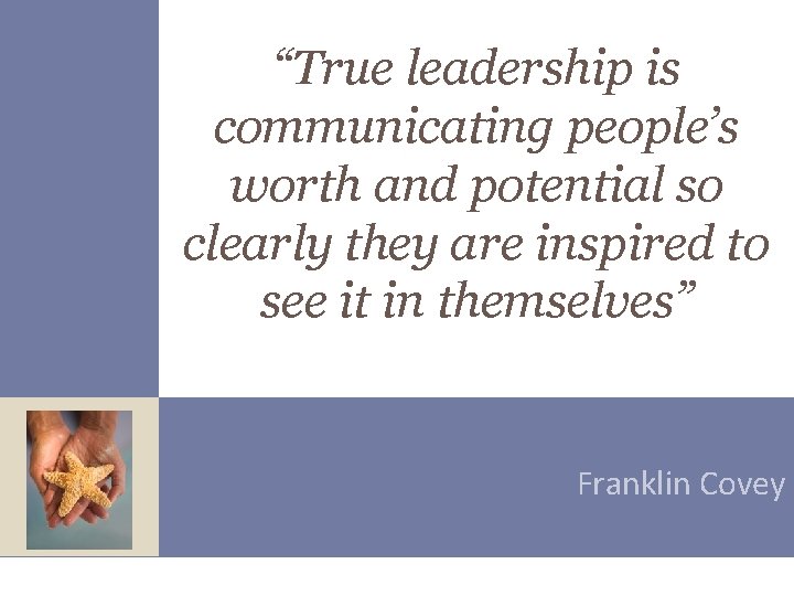 “True leadership is communicating people’s worth and potential so clearly they are inspired to