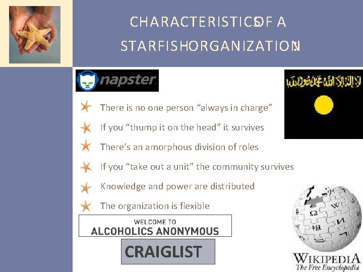 CHARACTERISTICSOF A STARFISHORGANIZATION : There is no one person “always in charge” If you