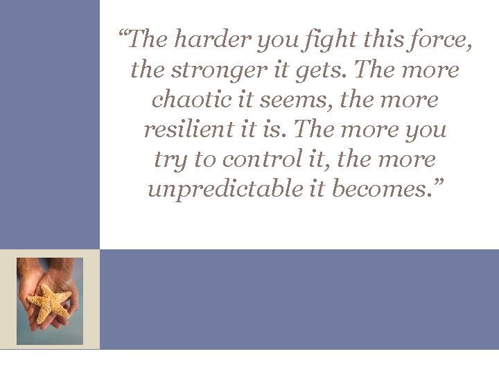 “The harder you fight this force, the stronger it gets. The more chaotic it
