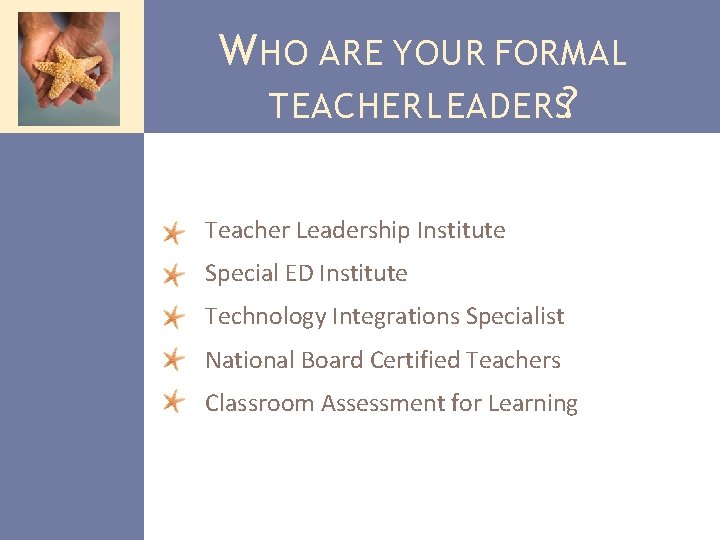 W HO ARE YOUR FORMAL TEACHER LEADERS? Teacher Leadership Institute Special ED Institute Technology