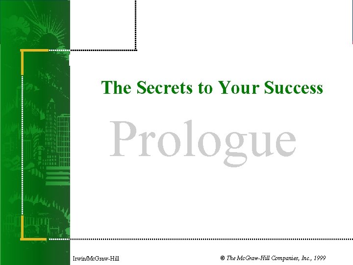 The Secrets to Your Success Prologue Irwin/Mc. Graw-Hill © The Mc. Graw-Hill Companies, Inc.