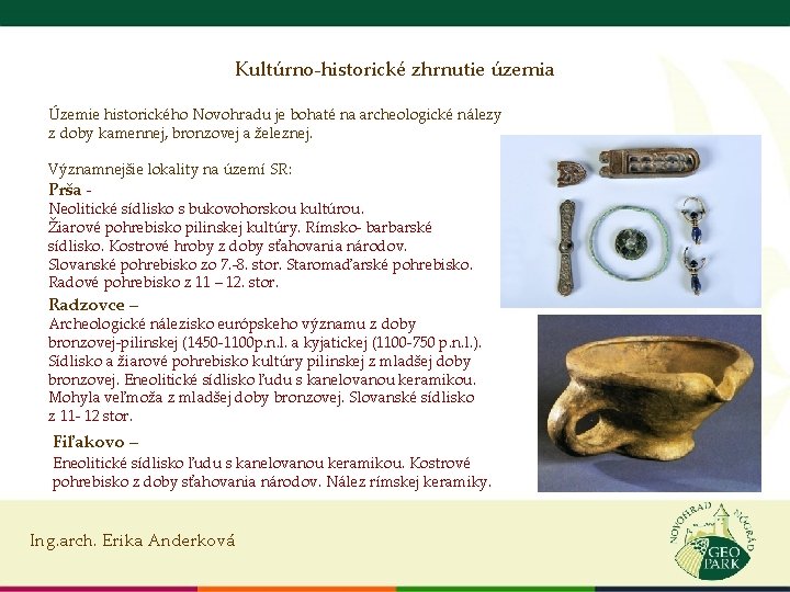 Kultúrno-historické zhrnutie územia Územie historického Novohradu je bohaté na archeologické nálezy z doby kamennej,