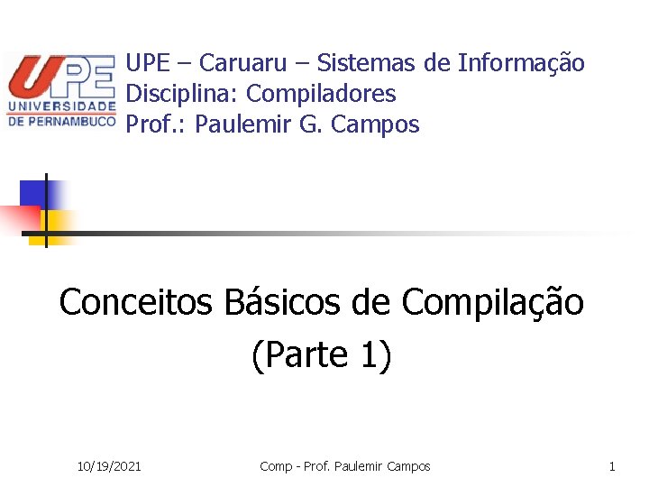 UPE – Caruaru – Sistemas de Informação Disciplina: Compiladores Prof. : Paulemir G. Campos