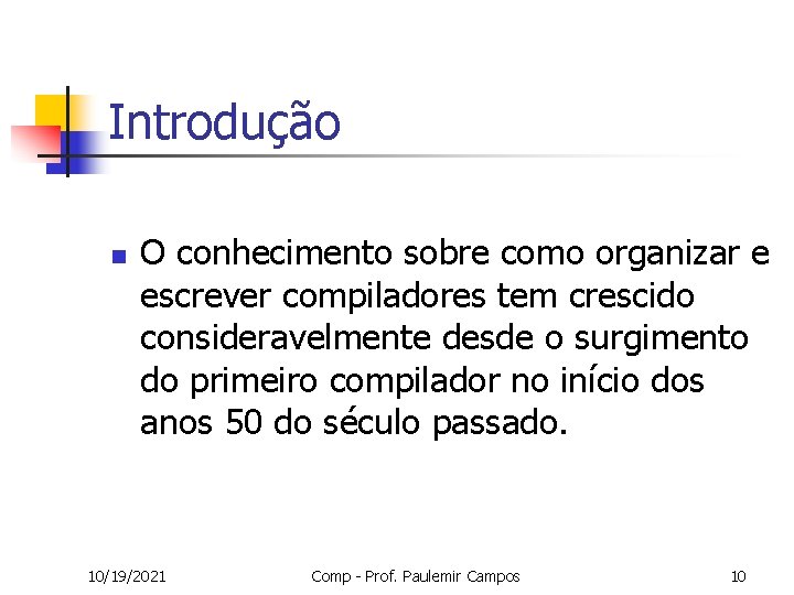 Introdução n O conhecimento sobre como organizar e escrever compiladores tem crescido consideravelmente desde