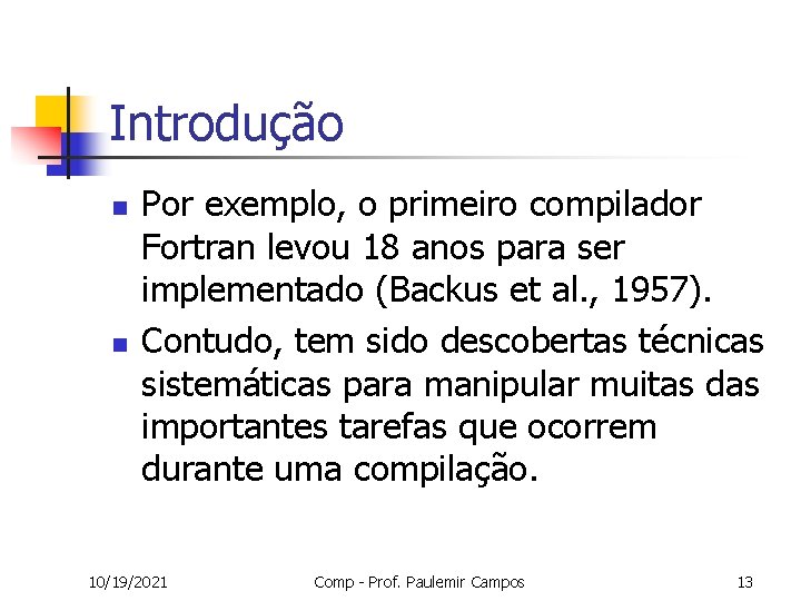 Introdução n n Por exemplo, o primeiro compilador Fortran levou 18 anos para ser