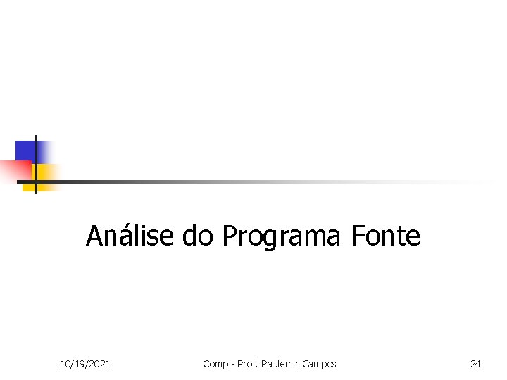 Análise do Programa Fonte 10/19/2021 Comp - Prof. Paulemir Campos 24 