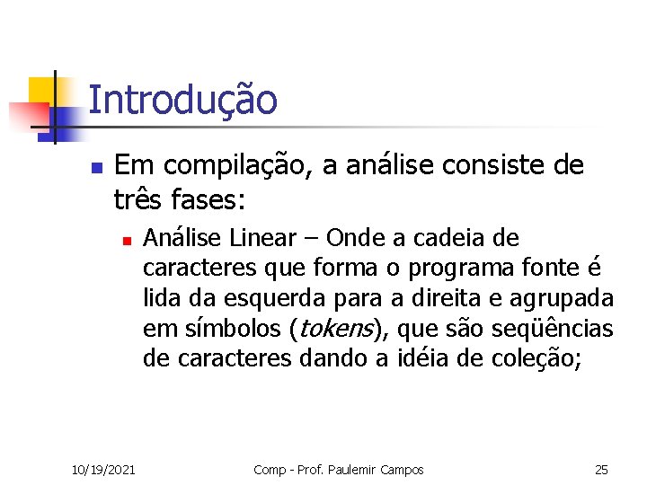 Introdução n Em compilação, a análise consiste de três fases: n 10/19/2021 Análise Linear