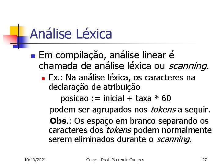 Análise Léxica n Em compilação, análise linear é chamada de análise léxica ou scanning.