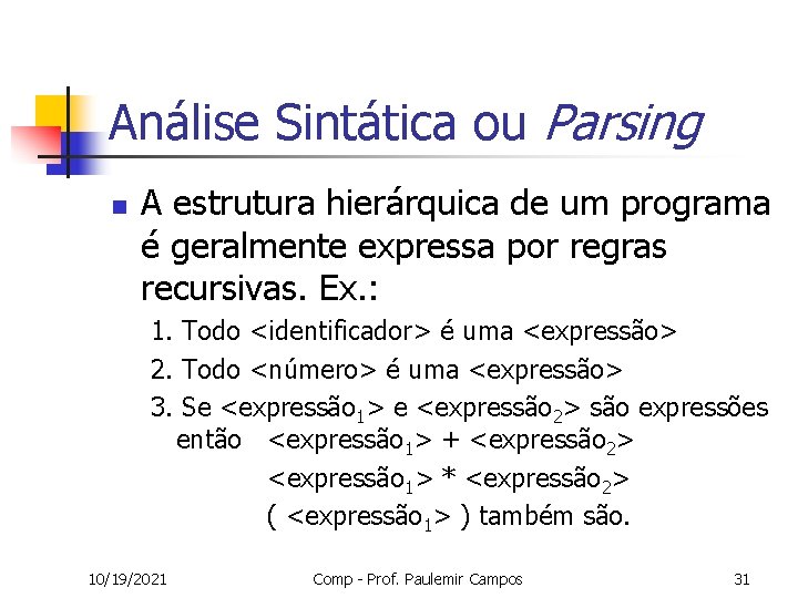 Análise Sintática ou Parsing n A estrutura hierárquica de um programa é geralmente expressa