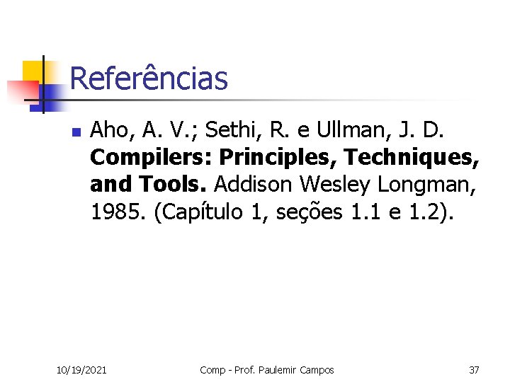 Referências n Aho, A. V. ; Sethi, R. e Ullman, J. D. Compilers: Principles,