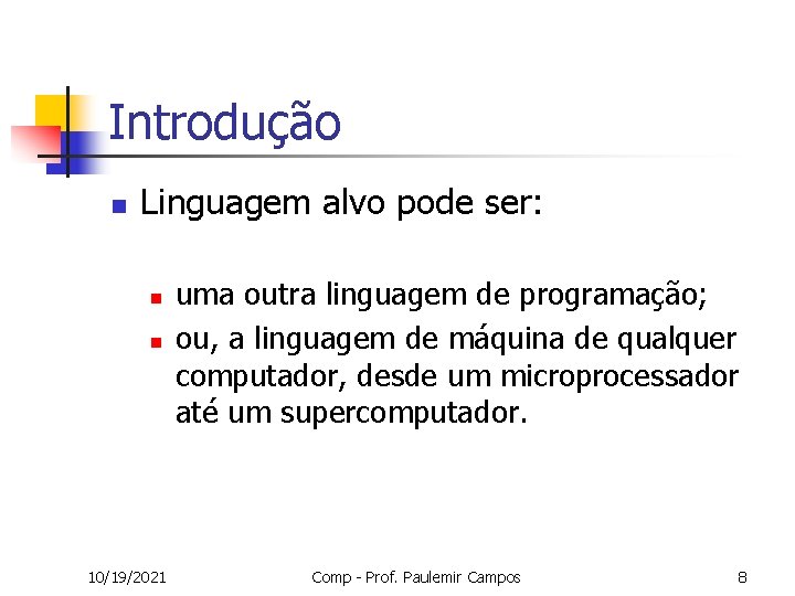 Introdução n Linguagem alvo pode ser: n n 10/19/2021 uma outra linguagem de programação;