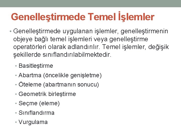 Genelleştirmede Temel İşlemler • Genelleştirmede uygulanan işlemler, genelleştirmenin objeye bağlı temel işlemleri veya genelleştirme