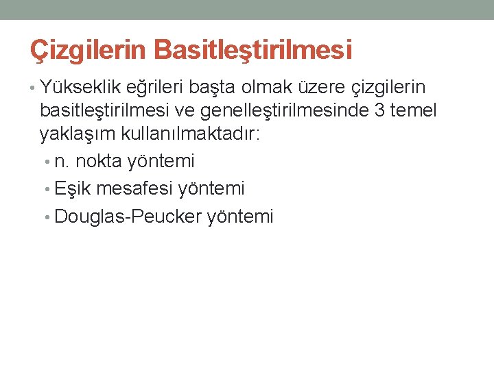 Çizgilerin Basitleştirilmesi • Yükseklik eğrileri başta olmak üzere çizgilerin basitleştirilmesi ve genelleştirilmesinde 3 temel