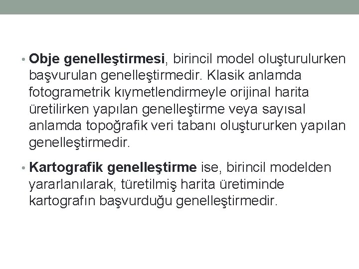  • Obje genelleştirmesi, birincil model oluşturulurken başvurulan genelleştirmedir. Klasik anlamda fotogrametrik kıymetlendirmeyle orijinal