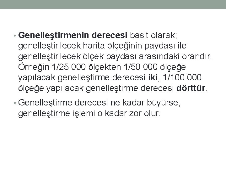  • Genelleştirmenin derecesi basit olarak; genelleştirilecek harita ölçeğinin paydası ile genelleştirilecek ölçek paydası