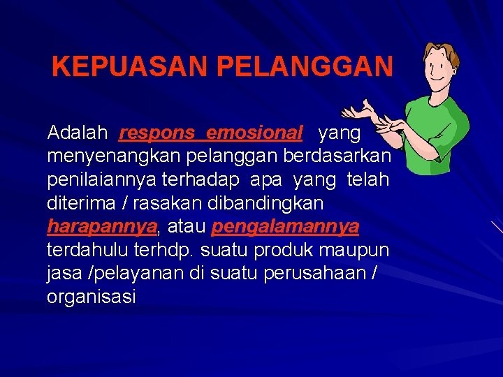 KEPUASAN PELANGGAN Adalah respons emosional yang menyenangkan pelanggan berdasarkan penilaiannya terhadap apa yang telah