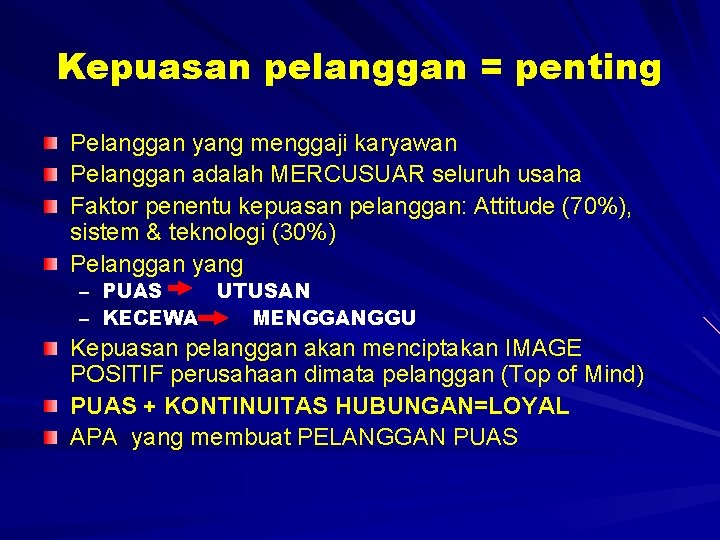 Kepuasan pelanggan = penting Pelanggan yang menggaji karyawan Pelanggan adalah MERCUSUAR seluruh usaha Faktor