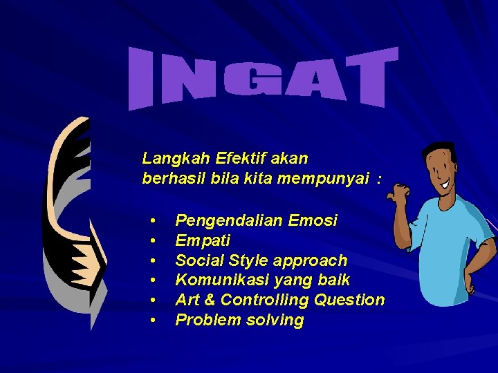 Langkah Efektif akan berhasil bila kita mempunyai : • • • Pengendalian Emosi Empati