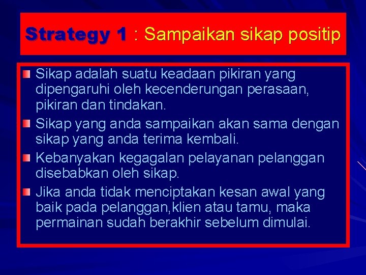 Strategy 1 : Sampaikan sikap positip Sikap adalah suatu keadaan pikiran yang dipengaruhi oleh