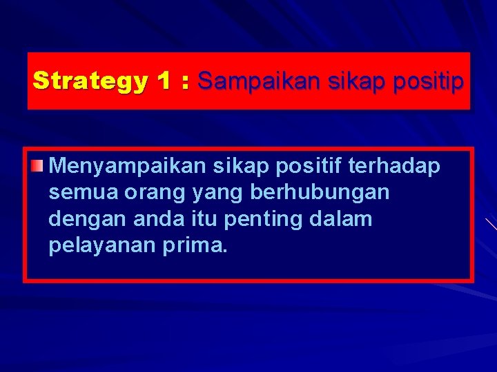 Strategy 1 : Sampaikan sikap positip Menyampaikan sikap positif terhadap semua orang yang berhubungan