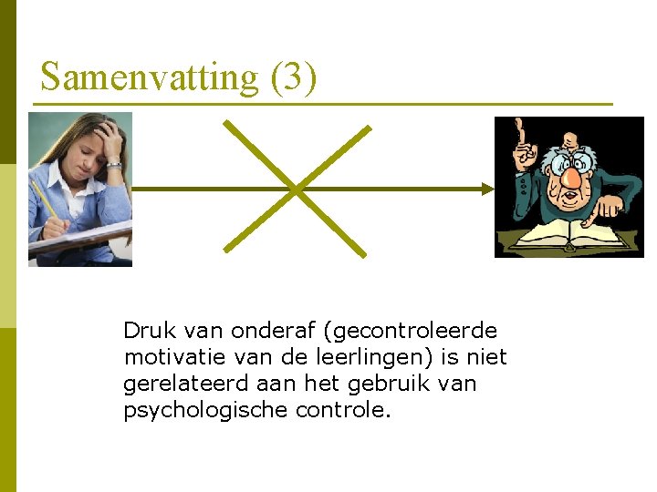 Samenvatting (3) Druk van onderaf (gecontroleerde motivatie van de leerlingen) is niet gerelateerd aan