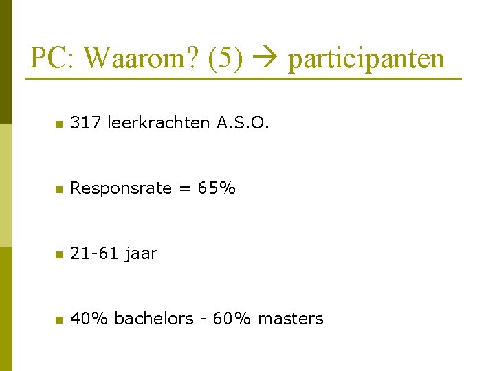 PC: Waarom? (5) participanten n 317 leerkrachten A. S. O. n Responsrate = 65%