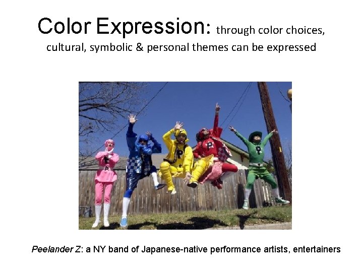 Color Expression: through color choices, cultural, symbolic & personal themes can be expressed Peelander