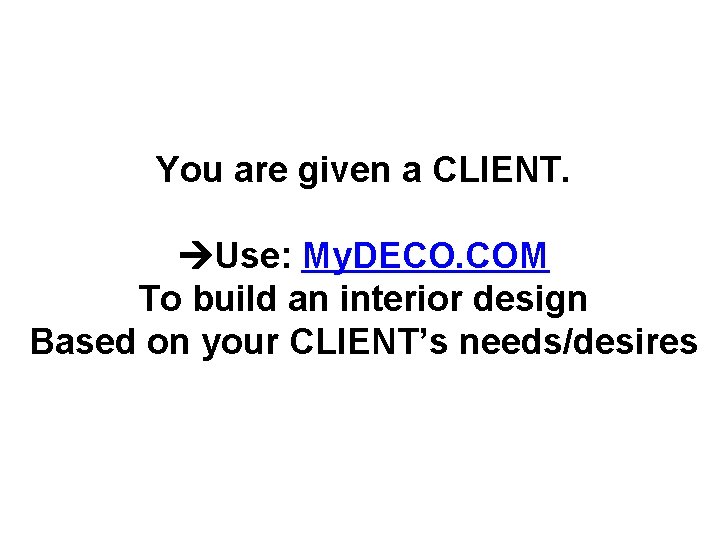 You are given a CLIENT. Use: My. DECO. COM To build an interior design